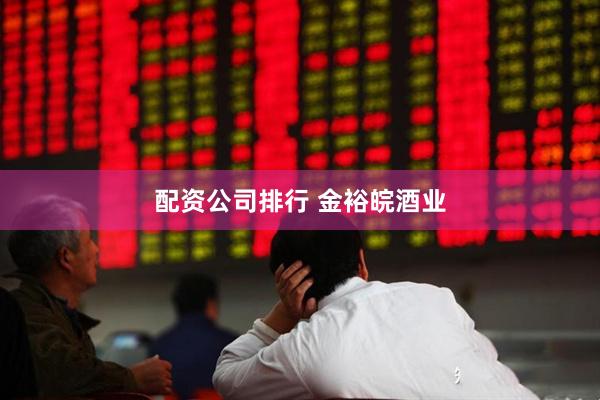 配资公司排行 金裕皖酒业