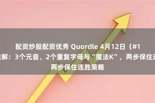 配资炒股配资优秀 Quordle 4月12日（#1539）速解：3个元音、2个重复字母与“魔法K”，两步保住连胜策略